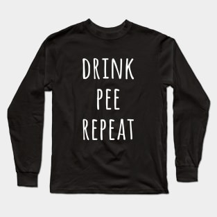 Drink Pee Repeat Long Sleeve T-Shirt